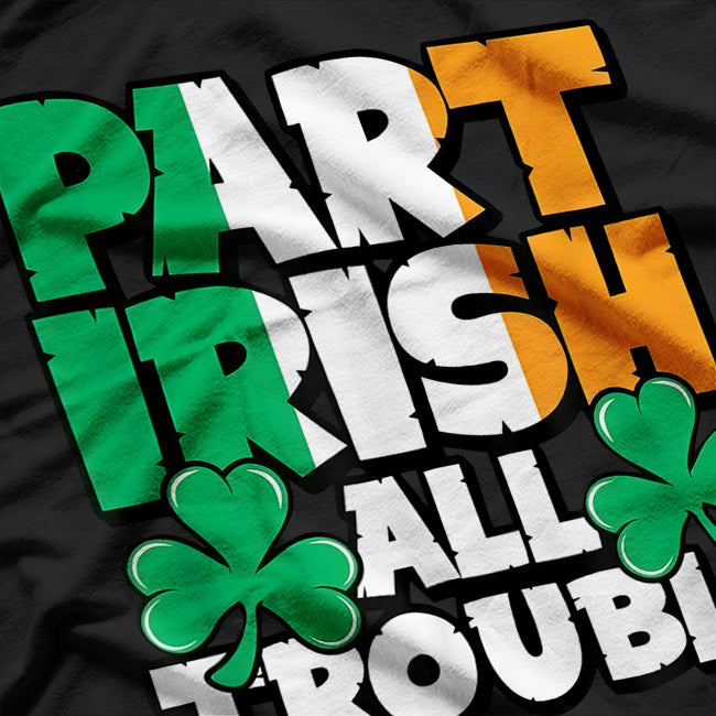 Part Irish, All Trouble T-Shirt