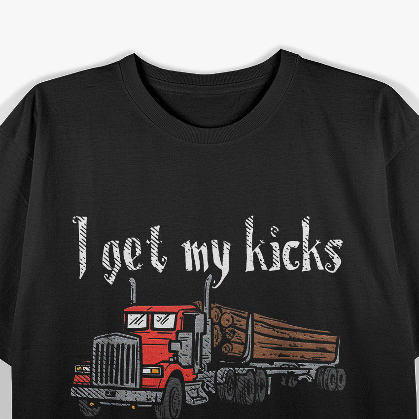I Get My Kicks Hauling Sticks T-Shirt