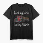 I Get My Kicks Hauling Sticks T-Shirt