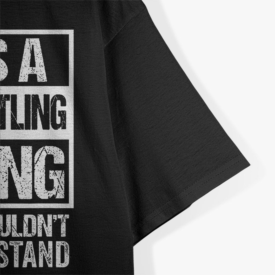 It's A Wrestling Thing: You Wouldn't Understand T-Shirt