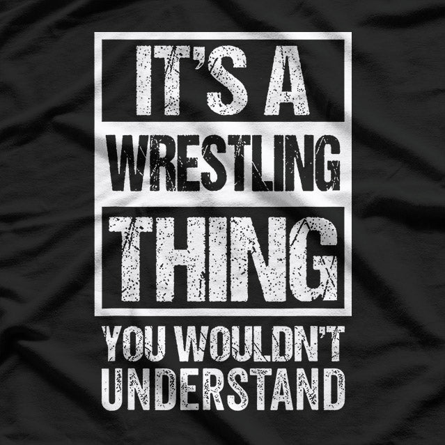 It's A Wrestling Thing: You Wouldn't Understand T-Shirt