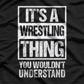 It's A Wrestling Thing: You Wouldn't Understand T-Shirt