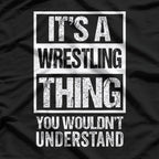 It's A Wrestling Thing: You Wouldn't Understand T-Shirt