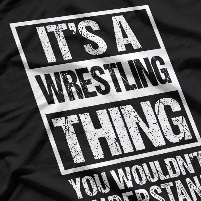 It's A Wrestling Thing: You Wouldn't Understand T-Shirt