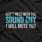 Don't Mess with the Sound Guy: Audio Engineer T-Shirt