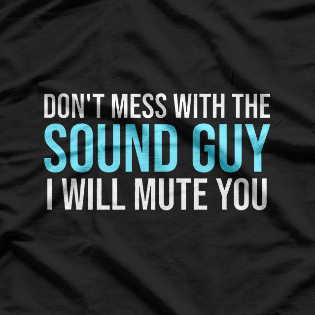 Don't Mess with the Sound Guy: Audio Engineer T-Shirt