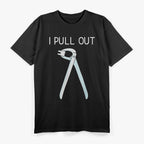 I Pull Out - Dental Professional Humor Funny Quote T-Shirt
