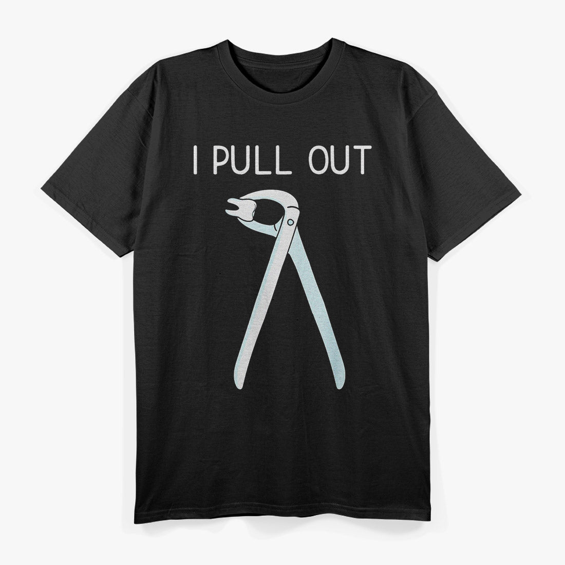 I Pull Out - Dental Professional Humor Funny Quote T-Shirt