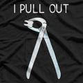 I Pull Out - Dental Professional Humor Funny Quote T-Shirt