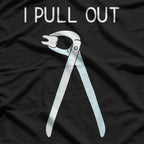 I Pull Out - Dental Professional Humor Funny Quote T-Shirt