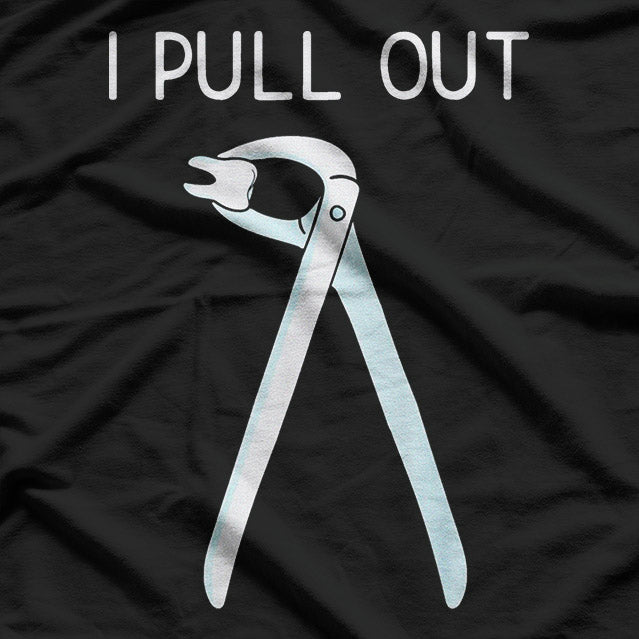 I Pull Out - Dental Professional Humor Funny Quote T-Shirt