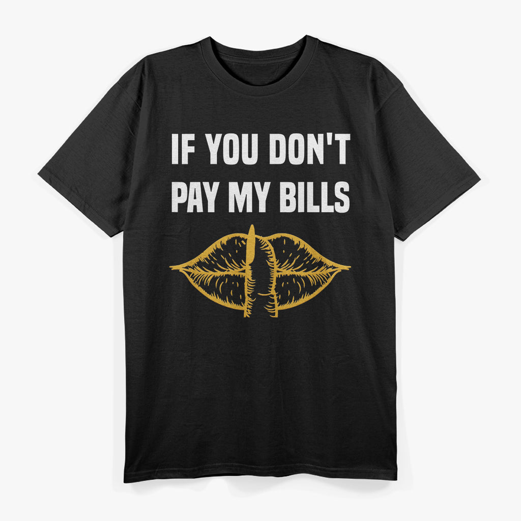 If You Don’t Pay My Bills – Funny Sassy Quote Tee T-Shirt