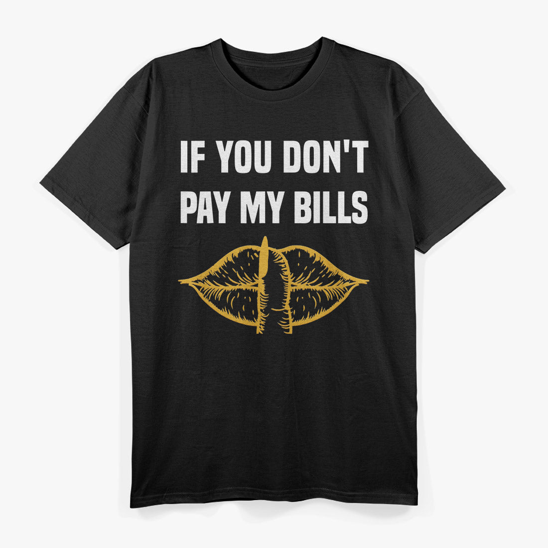 If You Don’t Pay My Bills – Funny Sassy Quote Tee T-Shirt