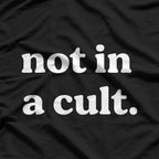 Not in a Cult, Just Saying T-Shirt