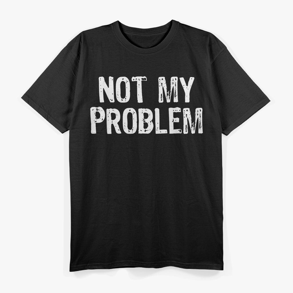 Not My Problem: Mind Your Own Business T-Shirt