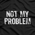 Not My Problem: Mind Your Own Business T-Shirt