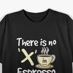 There Is No "X" in Espresso T-Shirt