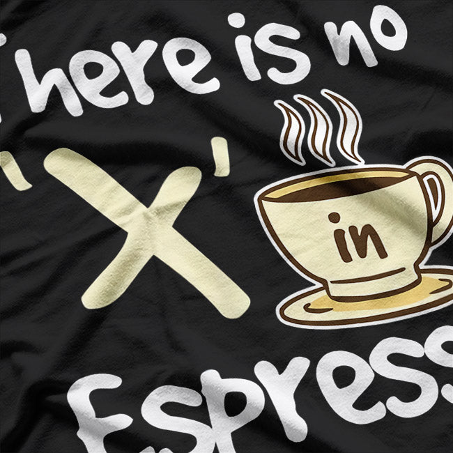 There Is No "X" in Espresso T-Shirt