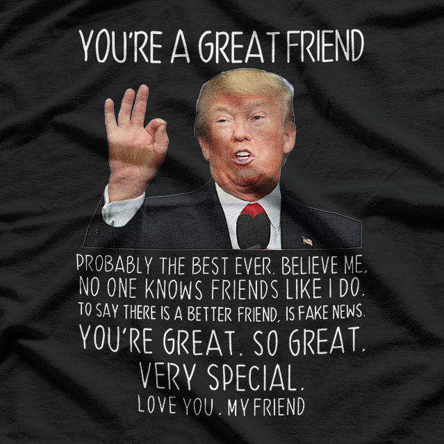 Trump - You’re a Great Friend, Funny Parody T-Shirt