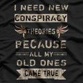 I Need New Conspiracy Theories: My Old Ones Came True T-Shirt