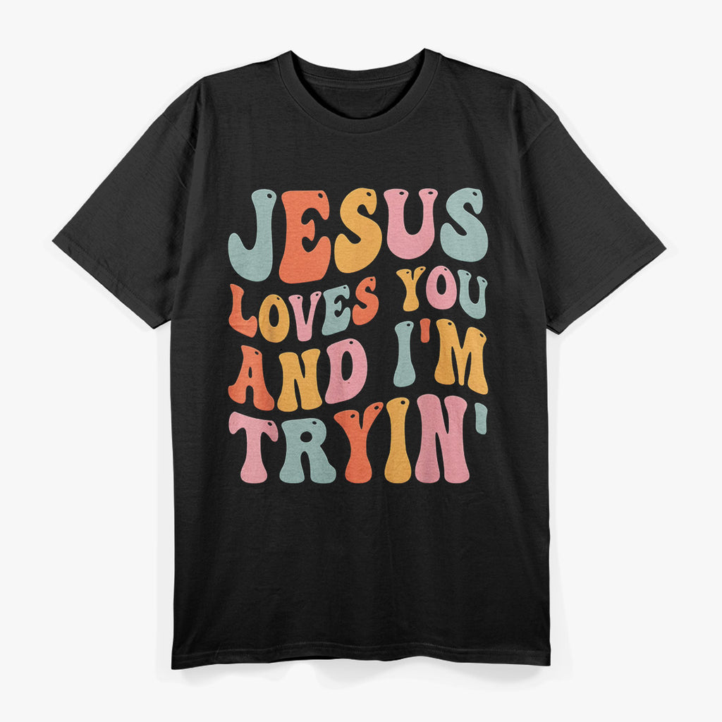 Jesus Loves You and I’m Tryin’: Funny Faith-Inspired T-Shirt