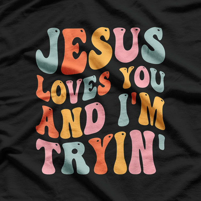 Jesus Loves You and I’m Tryin’: Funny Faith-Inspired T-Shirt