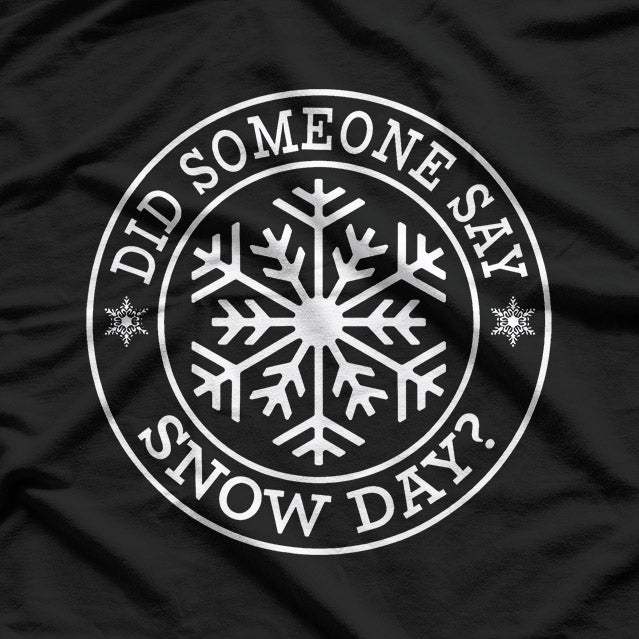 Did Someone Say Snow Day? Funny Winter T-Shirt