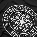 Did Someone Say Snow Day? Funny Winter T-Shirt