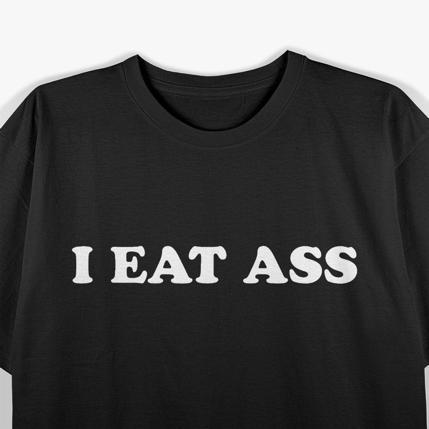 I Eat Ass – Bold and Unfiltered T-Shirt