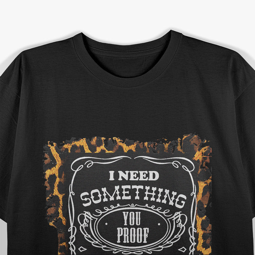 I Need Something You-Proof, Cowgirl T-Shirt