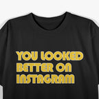You Look Better Online – Funny Social Media Quote T-Shirt
