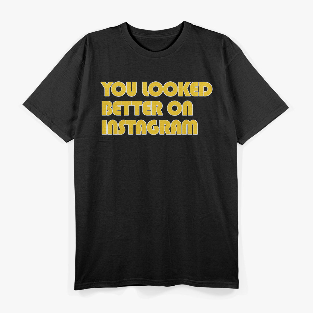 You Look Better Online – Funny Social Media Quote T-Shirt