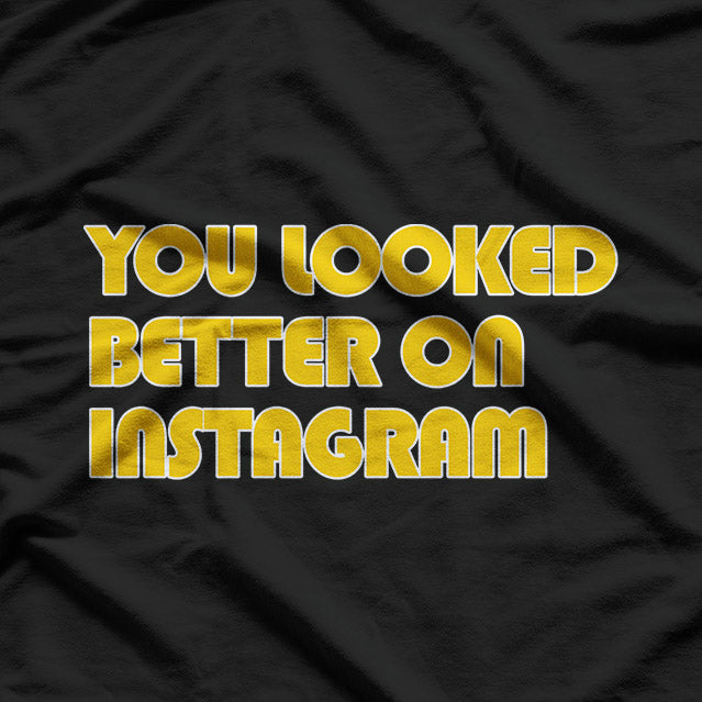 You Look Better Online – Funny Social Media Quote T-Shirt