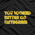 You Look Better Online – Funny Social Media Quote T-Shirt