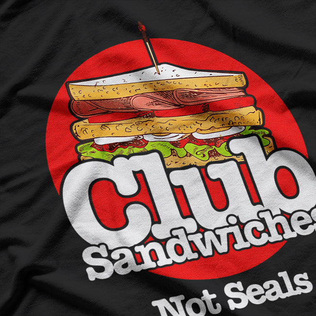 Club Sandwiches, Not Seals – Funny Foodie Slogan Vegan Humor T-Shirt