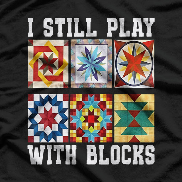 Funny Quilter I Still Play With Blocks Sewing Humor T-Shirt