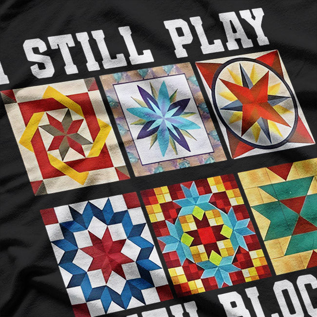I Still Play With Blocks – Funny Quilter Gift T-Shirt
