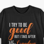 I Try to Be Good, But I Take After My Grandma T-Shirt