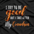 I Try to Be Good, But I Take After My Grandma T-Shirt