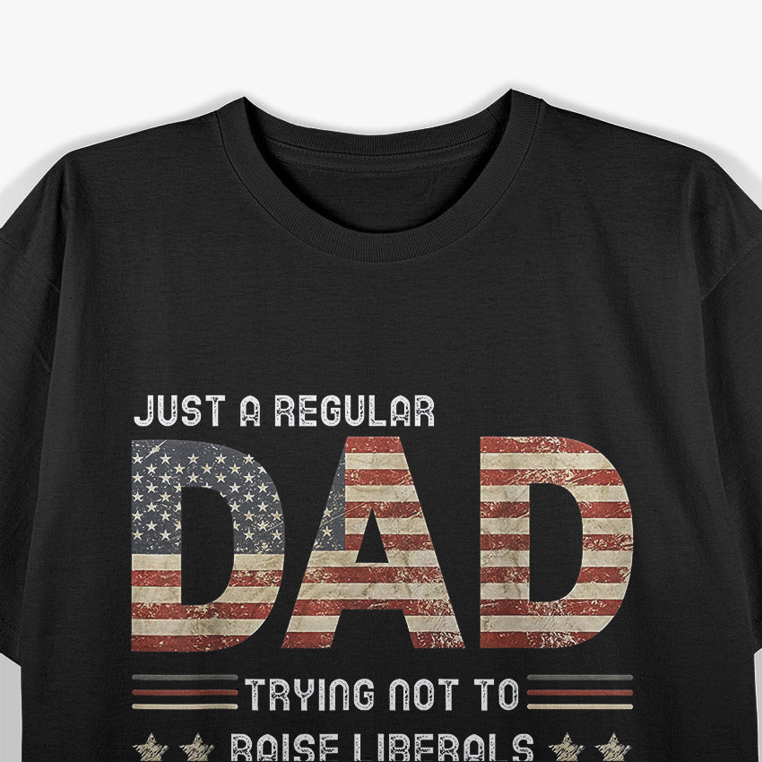 Regular Dad, Not Raising Liberals: Dad Life T-Shirt