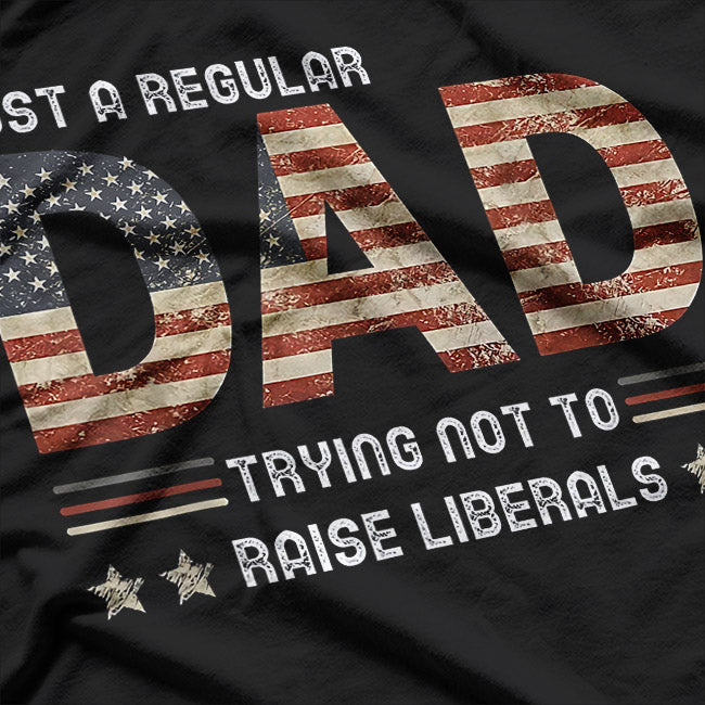 Regular Dad, Not Raising Liberals: Dad Life T-Shirt
