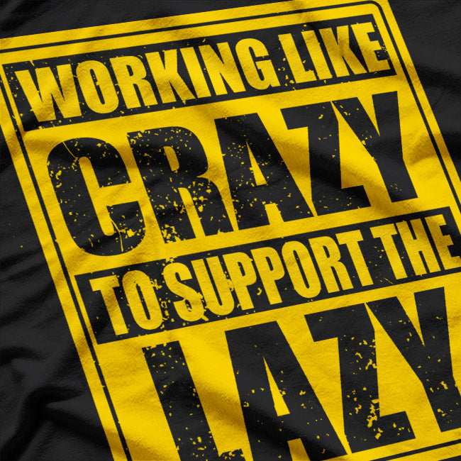 Working Like Crazy To Support The Lazy T-Shirt