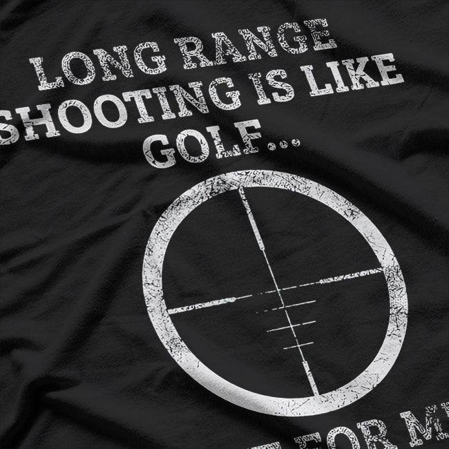 Long Range Shooting – It’s Like Golf, But Louder T-Shirt