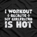 I Workout Because My Girlfriend Is Hot T-Shirt