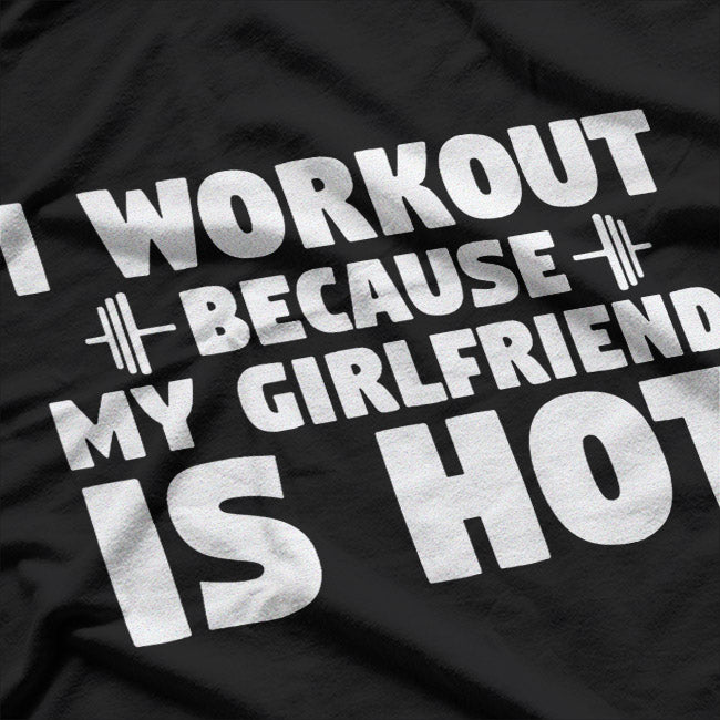 I Workout Because My Girlfriend Is Hot T-Shirt