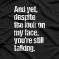 Cynical Yet Despite the Look on My Face You’re Still Talking T-Shirt