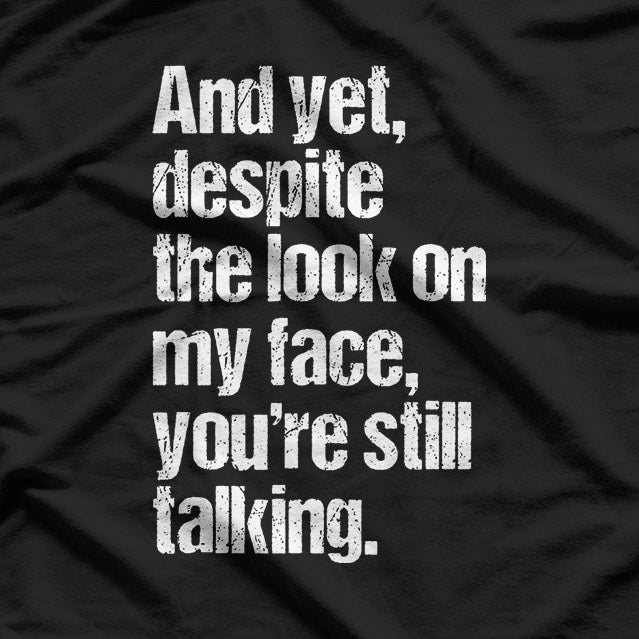 Cynical Yet Despite the Look on My Face You’re Still Talking T-Shirt