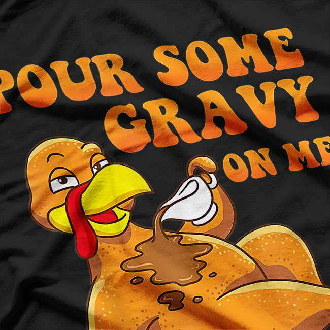 Pour Some Gravy on Me: Turkey Day Fun T-Shirt