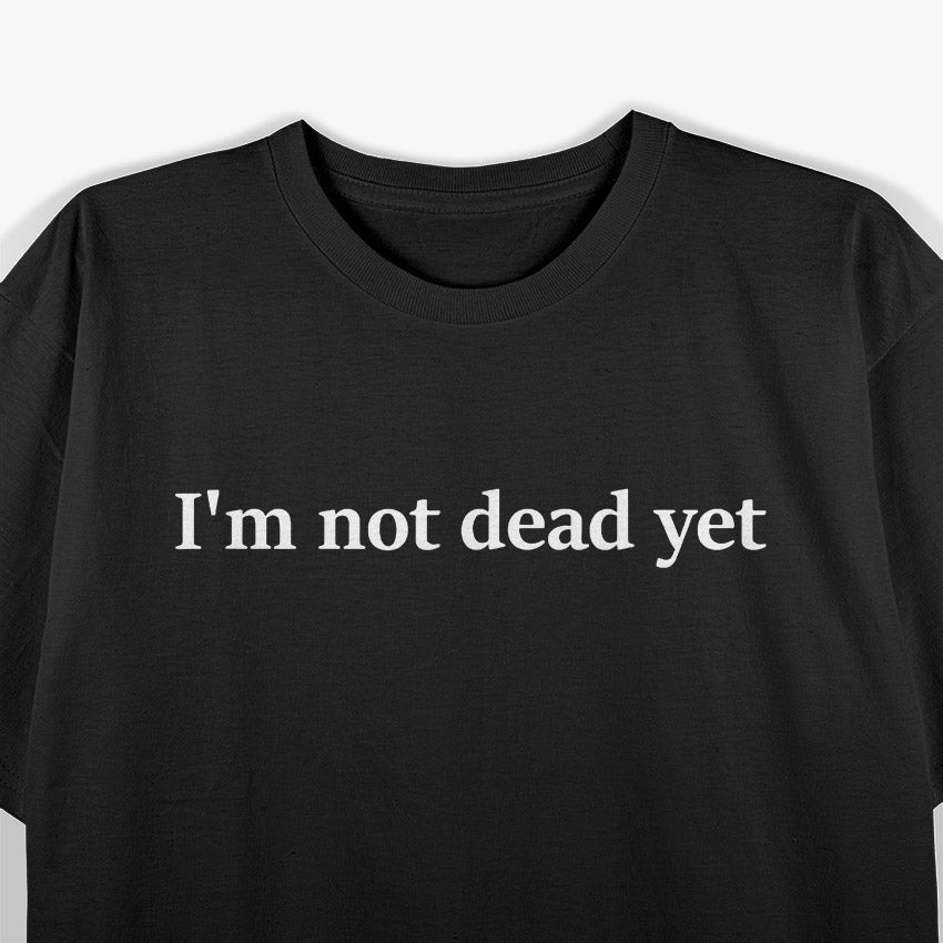 I’m Not Dead Yet T-Shirt