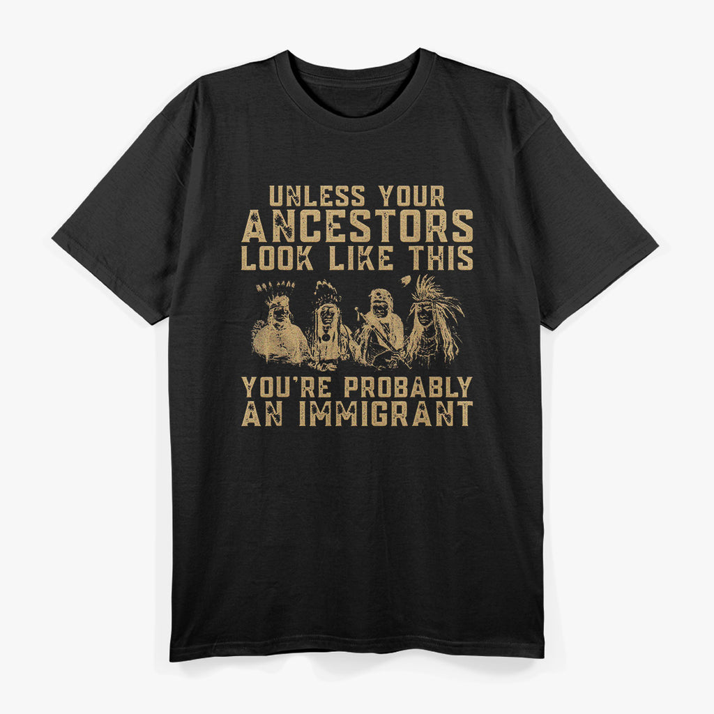 American Native Heritage You’re Probably an Immigrant Satire T-Shirt
